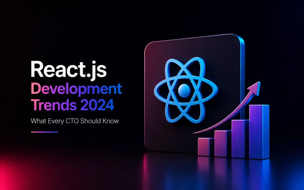 React.js Development Trends 2024: What Every CTO Should Know